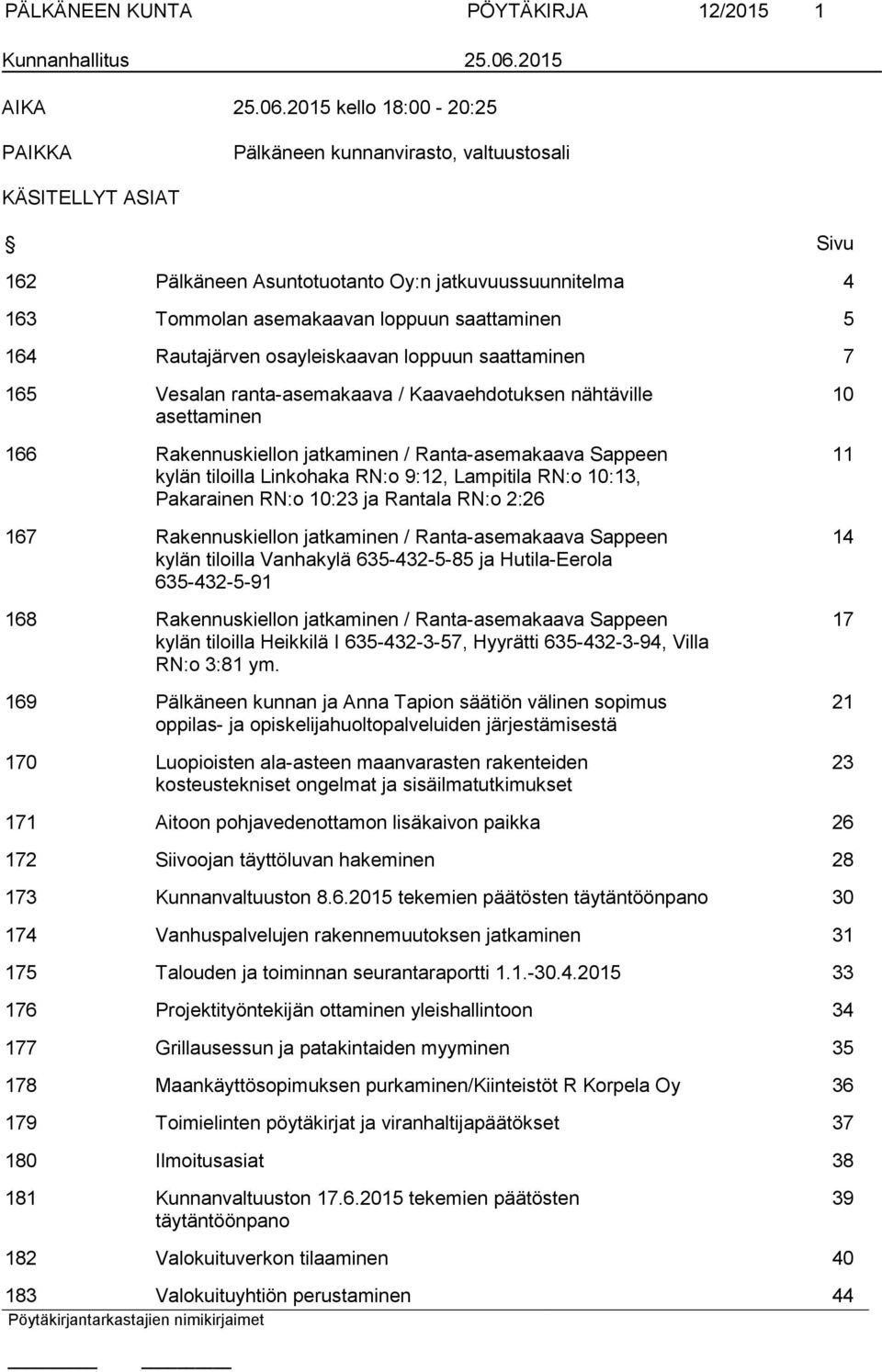 2015 kello 18:00-20:25 PAIKKA Pälkäneen kunnanvirasto, valtuustosali KÄSITELLYT ASIAT Sivu 162 Pälkäneen Asuntotuotanto Oy:n jatkuvuussuunnitelma 4 163 Tommolan asemakaavan loppuun saattaminen 5 164