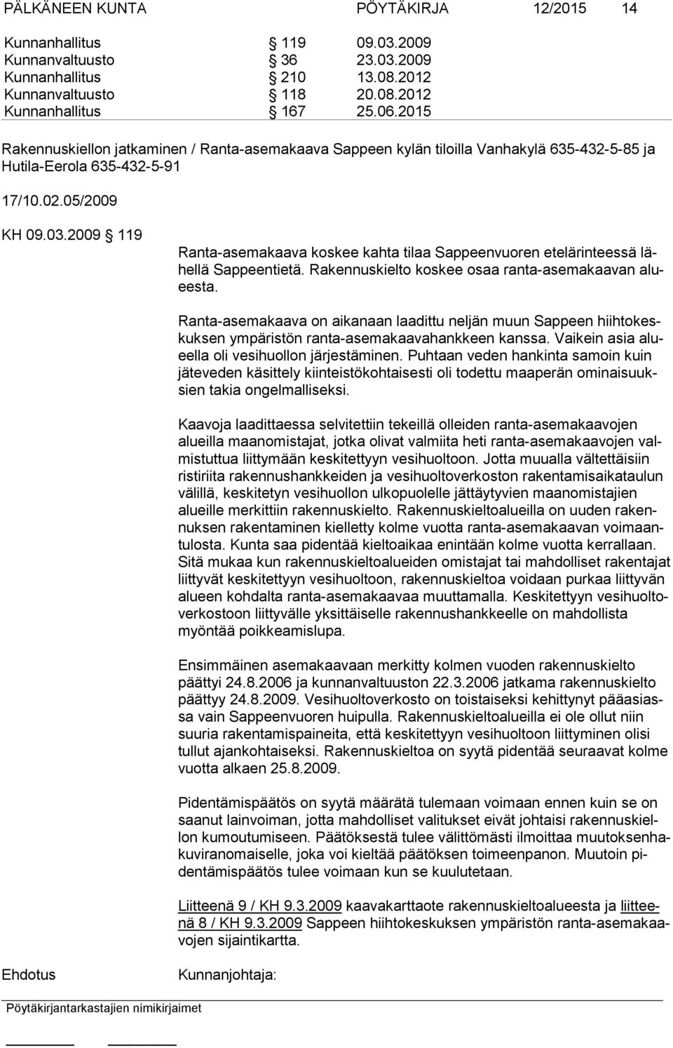 2009 119 Ranta-asemakaava koskee kahta tilaa Sappeenvuoren etelärinteessä lähellä Sappeentietä. Rakennuskielto koskee osaa ranta-asemakaavan alueesta.