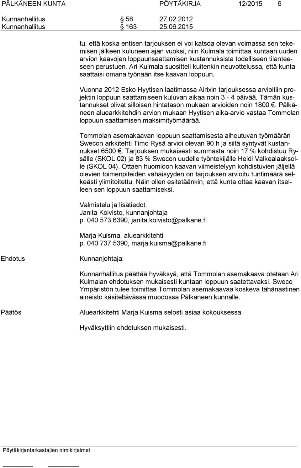 kustannuksista todelliseen ti lan teeseen perustuen. Ari Kulmala suo sit te li kui ten kin neuvottelussa, että kunta saat tai si omana työnään itse kaa van lop puun.