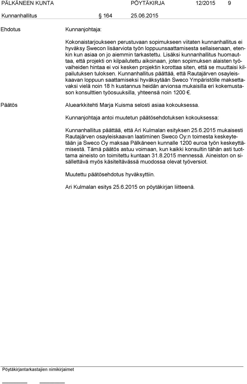 Lisäksi kunnanhallitus huo mauttaa, että projekti on kilpailutettu aikoinaan, joten sopimuksen alaisten työvai hei den hintaa ei voi kesken projektin korottaa siten, että se muuttaisi kilpai lu tuk