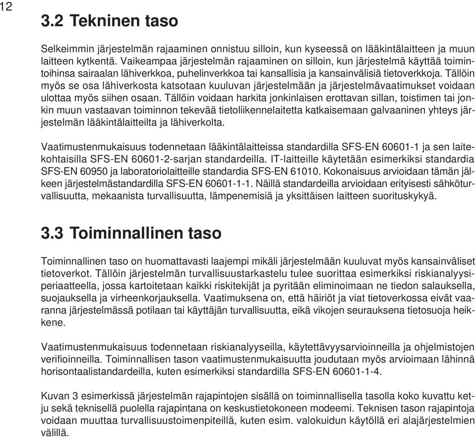 Tällöin myös se osa lähiverkosta katsotaan kuuluvan järjestelmään ja järjestelmävaatimukset voidaan ulottaa myös siihen osaan.