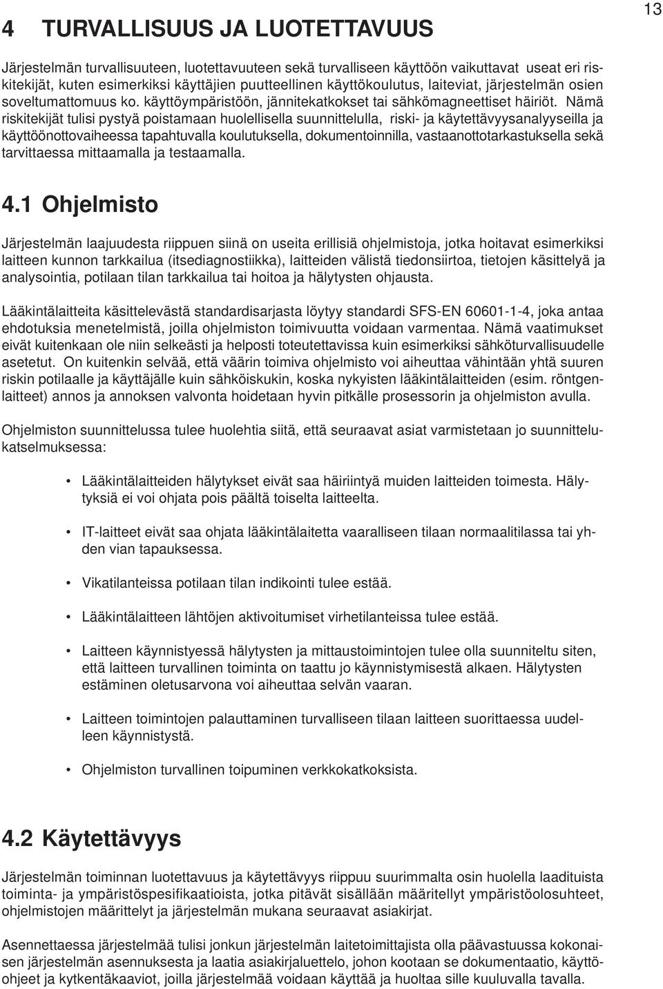 Nämä riskitekijät tulisi pystyä poistamaan huolellisella suunnittelulla, riski- ja käytettävyysanalyyseilla ja käyttöönottovaiheessa tapahtuvalla koulutuksella, dokumentoinnilla,