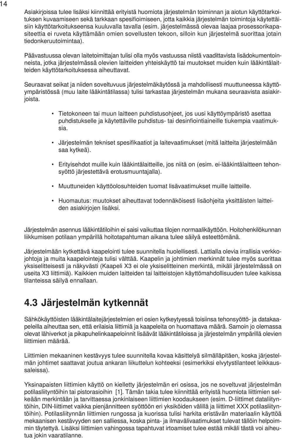 järjestelmässä olevaa laajaa prosessorikapasiteettia ei ruveta käyttämään omien sovellusten tekoon, silloin kun järjestelmä suorittaa jotain tiedonkeruutoimintaa).