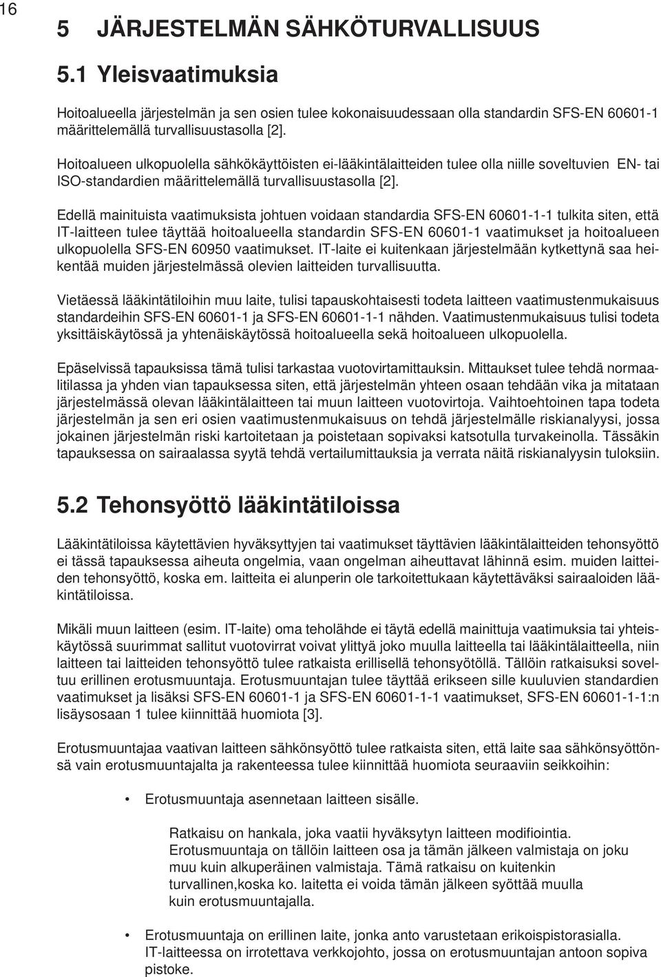 Edellä mainituista vaatimuksista johtuen voidaan standardia SFS-EN 60601-1-1 tulkita siten, että IT-laitteen tulee täyttää hoitoalueella standardin SFS-EN 60601-1 vaatimukset ja hoitoalueen