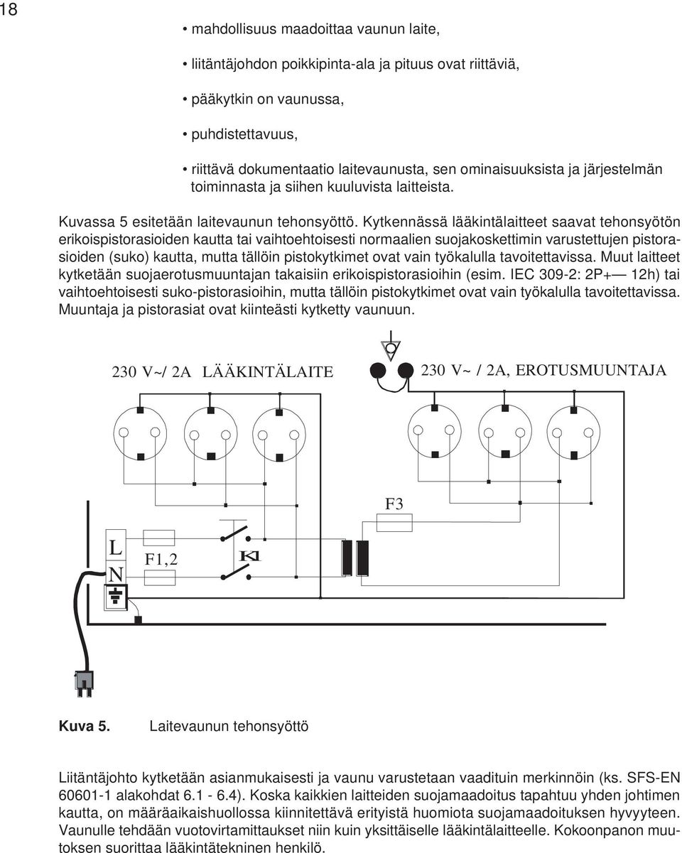 Kytkennässä lääkintälaitteet saavat tehonsyötön erikoispistorasioiden kautta tai vaihtoehtoisesti normaalien suojakoskettimin varustettujen pistorasioiden (suko) kautta, mutta tällöin pistokytkimet