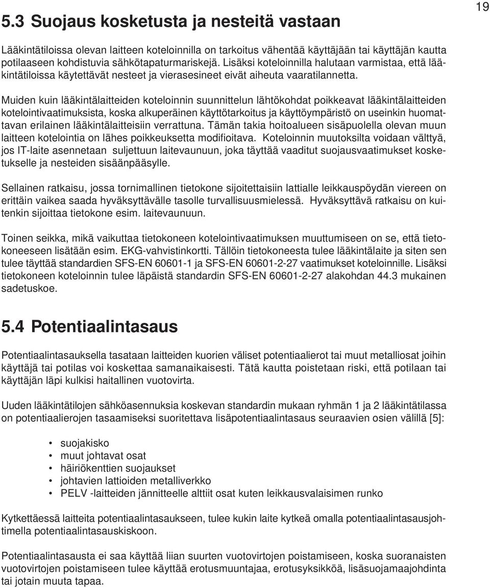 Muiden kuin lääkintälaitteiden koteloinnin suunnittelun lähtökohdat poikkeavat lääkintälaitteiden kotelointivaatimuksista, koska alkuperäinen käyttötarkoitus ja käyttöympäristö on useinkin