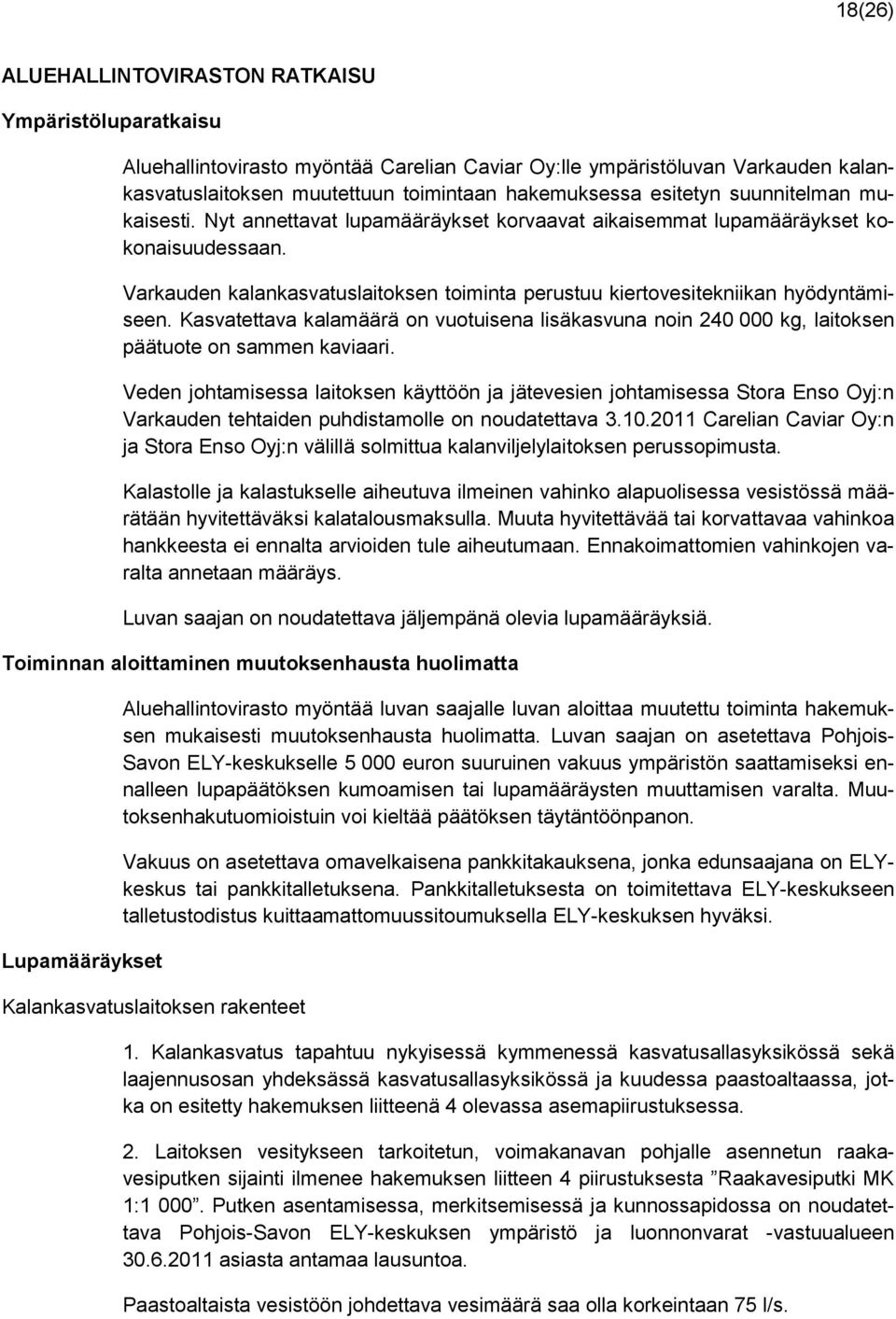 Varkauden kalankasvatuslaitoksen toiminta perustuu kiertovesitekniikan hyödyntämiseen. Kasvatettava kalamäärä on vuotuisena lisäkasvuna noin 240 000 kg, laitoksen päätuote on sammen kaviaari.