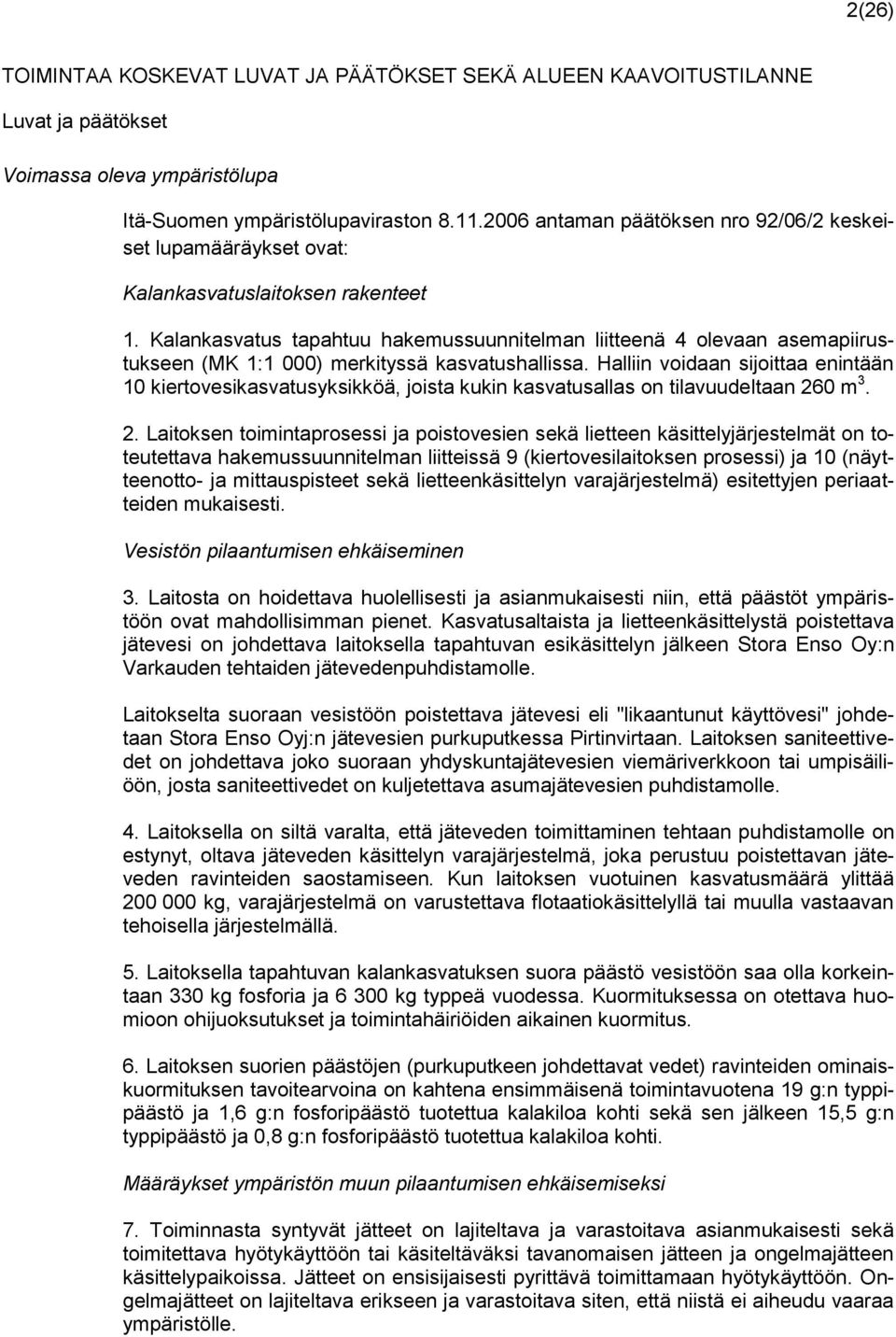 Kalankasvatus tapahtuu hakemussuunnitelman liitteenä 4 olevaan asemapiirustukseen (MK 1:1 000) merkityssä kasvatushallissa.