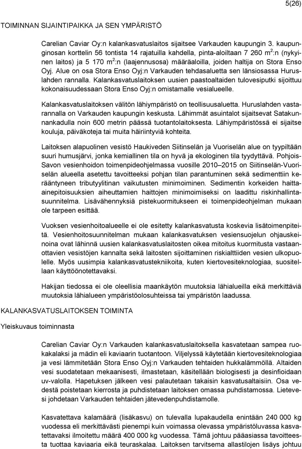 Alue on osa Stora Enso Oyj:n Varkauden tehdasaluetta sen länsiosassa Huruslahden rannalla.