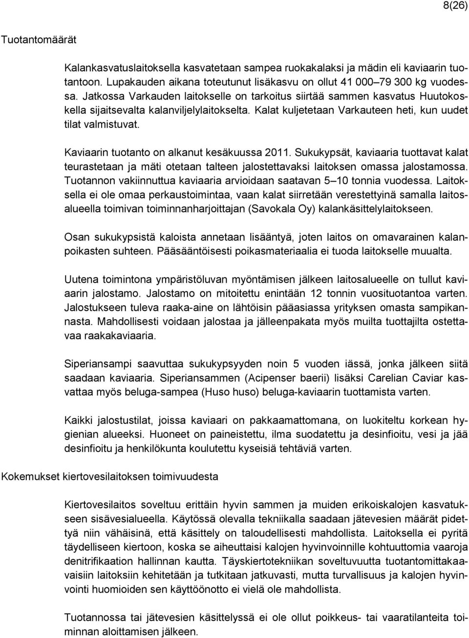 Kaviaarin tuotanto on alkanut kesäkuussa 2011. Sukukypsät, kaviaaria tuottavat kalat teurastetaan ja mäti otetaan talteen jalostettavaksi laitoksen omassa jalostamossa.