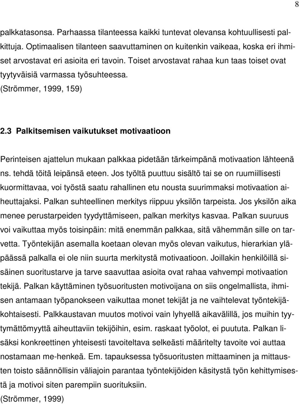 (Strömmer, 1999, 159) 2.3 Palkitsemisen vaikutukset motivaatioon Perinteisen ajattelun mukaan palkkaa pidetään tärkeimpänä motivaation lähteenä ns. tehdä töitä leipänsä eteen.