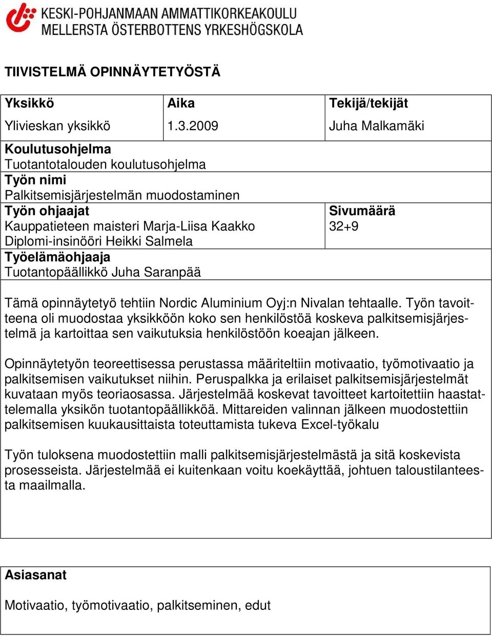 Työelämäohjaaja Tuotantopäällikkö Juha Saranpää Tekijä/tekijät Juha Malkamäki Sivumäärä 32+9 Tämä opinnäytetyö tehtiin Nordic Aluminium Oyj:n Nivalan tehtaalle.