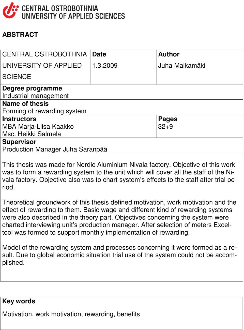 Objective of this work was to form a rewarding system to the unit which will cover all the staff of the Nivala factory. Objective also was to chart system s effects to the staff after trial period.