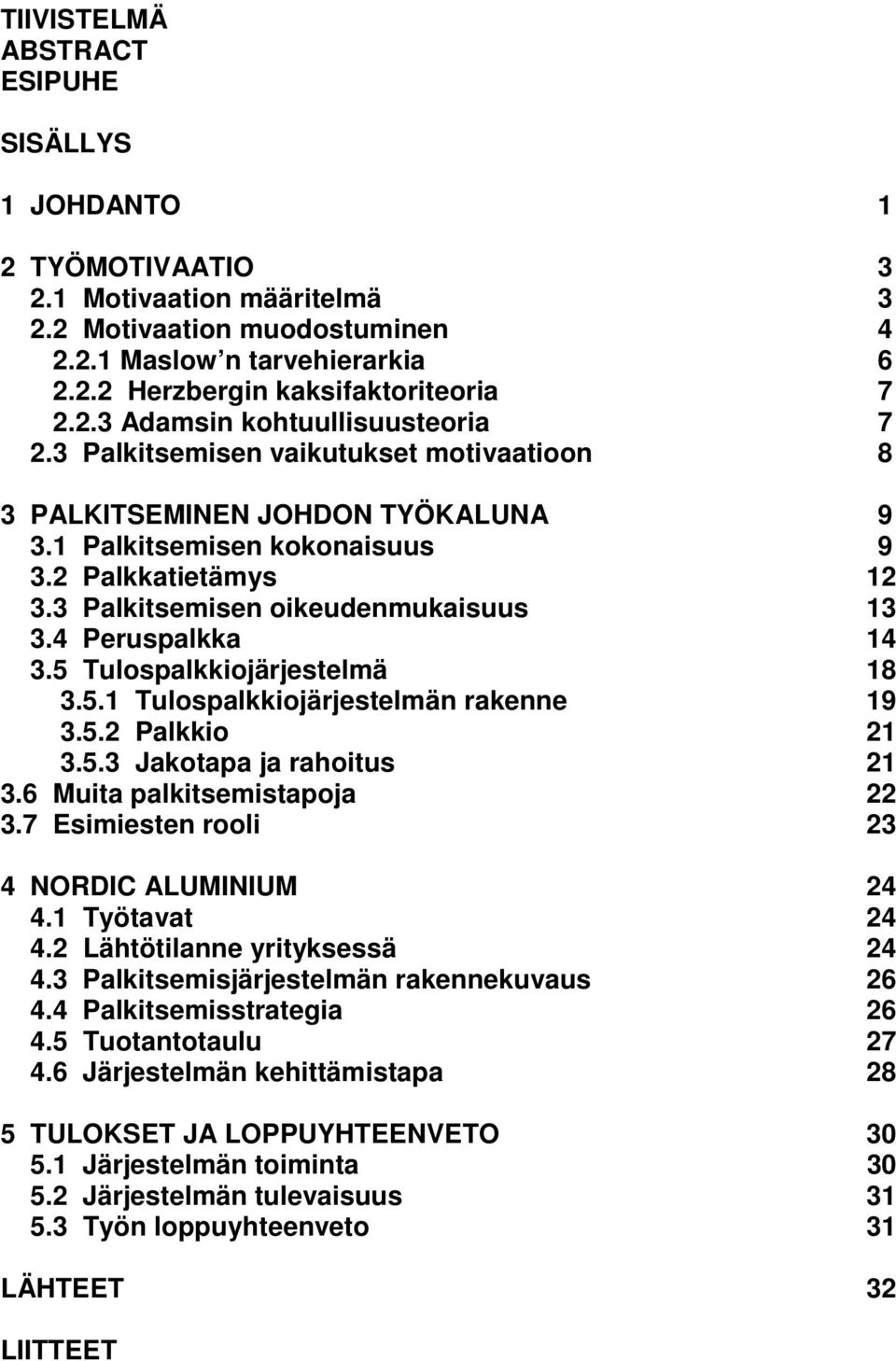 3 Palkitsemisen oikeudenmukaisuus 13 3.4 Peruspalkka 14 3.5 Tulospalkkiojärjestelmä 18 3.5.1 Tulospalkkiojärjestelmän rakenne 19 3.5.2 Palkkio 21 3.5.3 Jakotapa ja rahoitus 21 3.