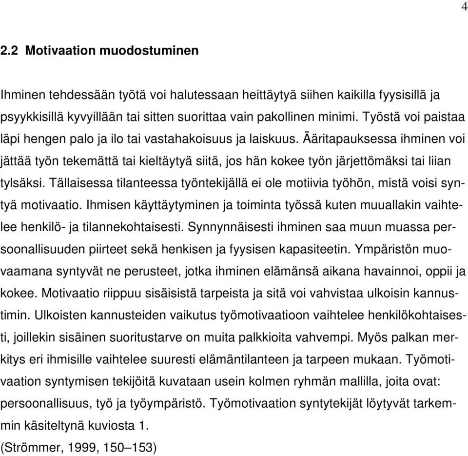 Tällaisessa tilanteessa työntekijällä ei ole motiivia työhön, mistä voisi syntyä motivaatio. Ihmisen käyttäytyminen ja toiminta työssä kuten muuallakin vaihtelee henkilö- ja tilannekohtaisesti.