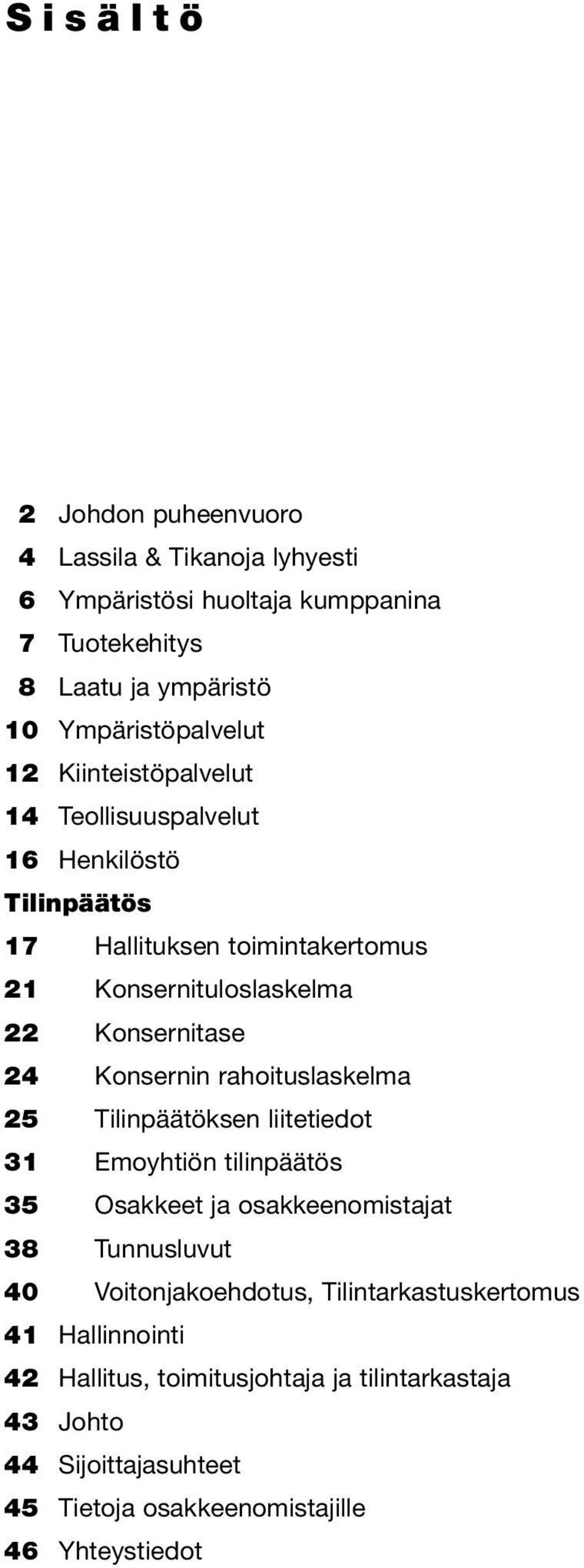 rahoituslaskelma 25 Tilinpäätöksen liitetiedot 31 Emoyhtiön tilinpäätös 35 Osakkeet ja osakkeenomistajat 38 Tunnusluvut 40 Voitonjakoehdotus,