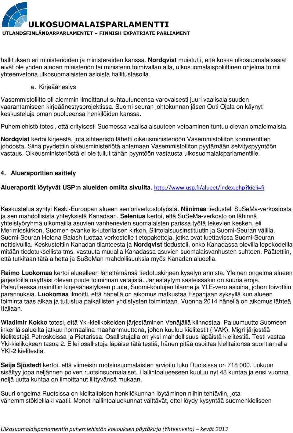 hallitustasolla. e. Kirjeäänestys Vasemmistoliitto oli aiemmin ilmoittanut suhtautuneensa varovaisesti juuri vaalisalaisuuden vaarantamiseen kirjeäänestysprojektissa.