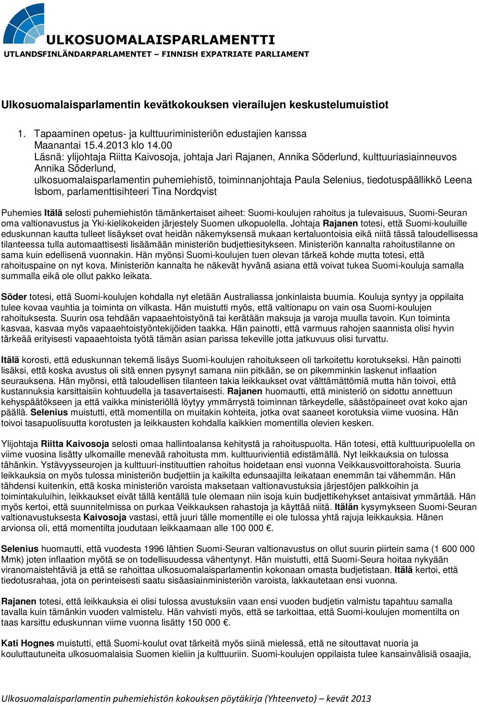 tiedotuspäällikkö Leena Isbom, parlamenttisihteeri Tina Nordqvist Puhemies Itälä selosti puhemiehistön tämänkertaiset aiheet: Suomi-koulujen rahoitus ja tulevaisuus, Suomi-Seuran oma valtionavustus