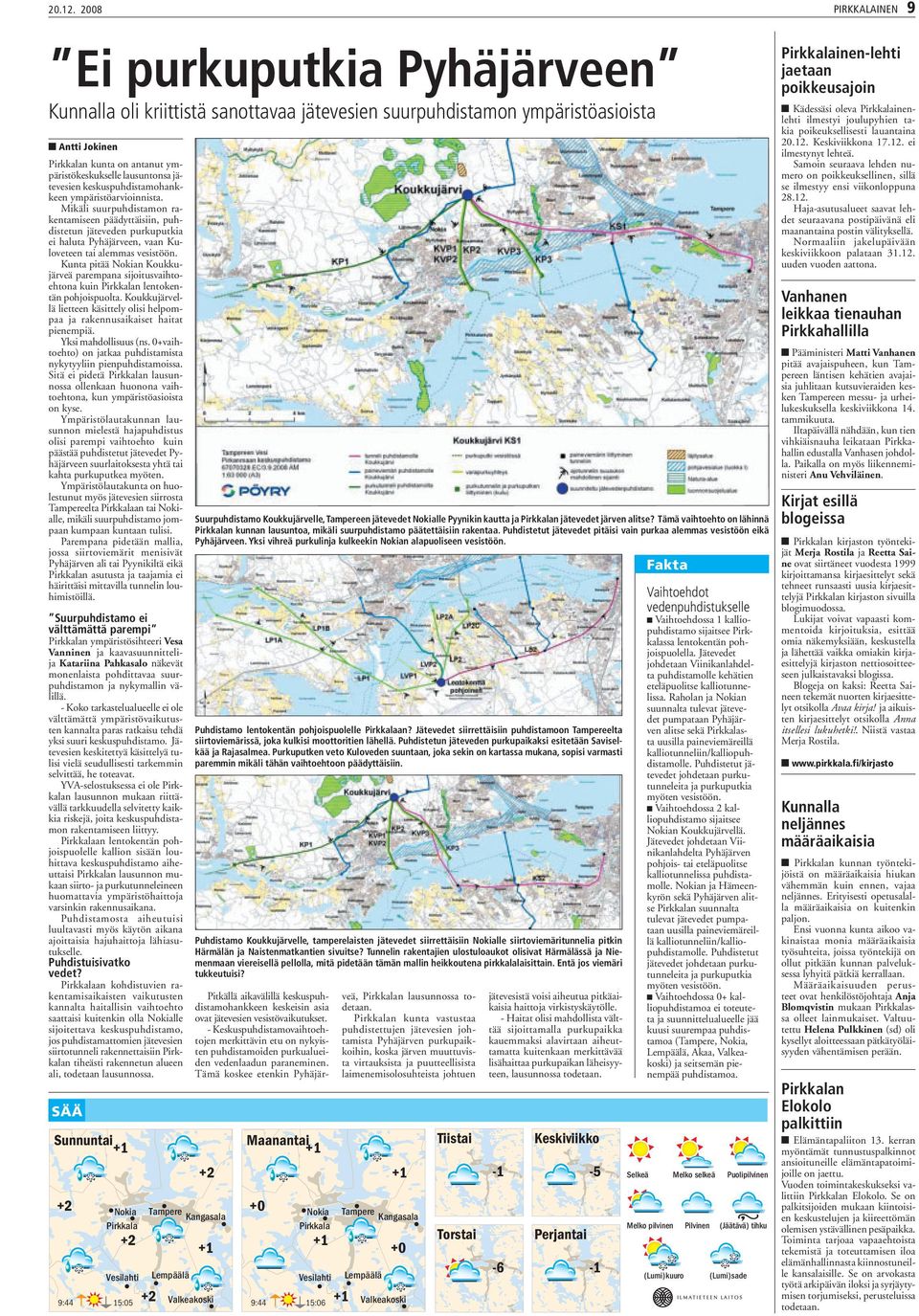 keskuspuhdistamohankkeen ympäristöarvioinnista. Mikäli suurpuhdistamon rakentamiseen päädyttäisiin, puhdistetun jäteveden purkuputkia ei haluta Pyhäjärveen, vaan Kuloveteen tai alemmas vesistöön.