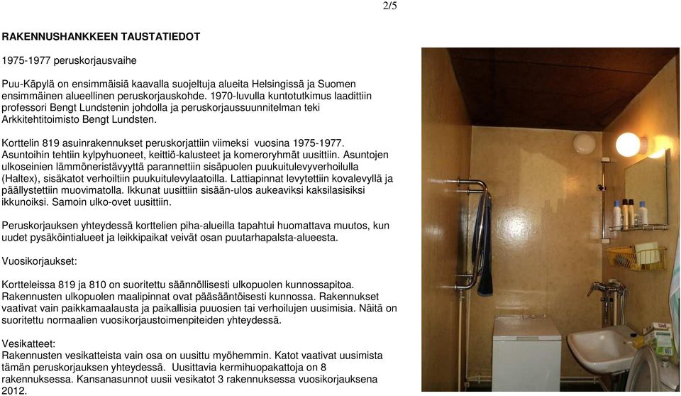 Korttelin 819 asuinrakennukset peruskorjattiin viimeksi vuosina 1975-1977. Asuntoihin tehtiin kylpyhuoneet, keittiö-kalusteet ja komeroryhmät uusittiin.