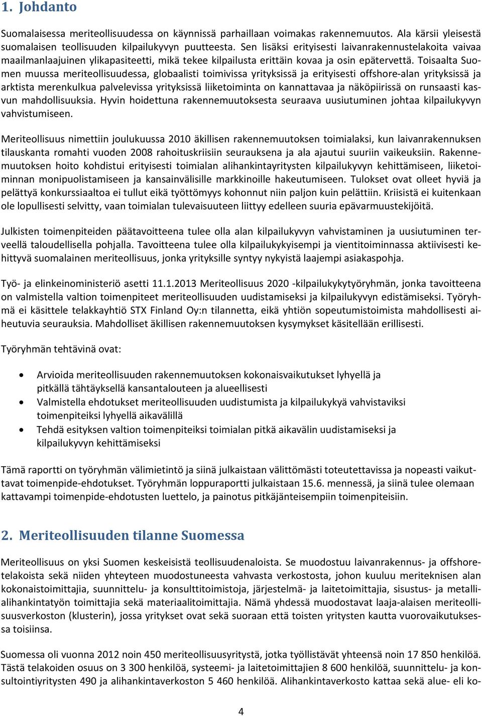 Toisaalta Suomen muussa meriteollisuudessa, globaalisti toimivissa yrityksissä ja erityisesti offshore alan yrityksissä ja arktista merenkulkua palvelevissa yrityksissä liiketoiminta on kannattavaa