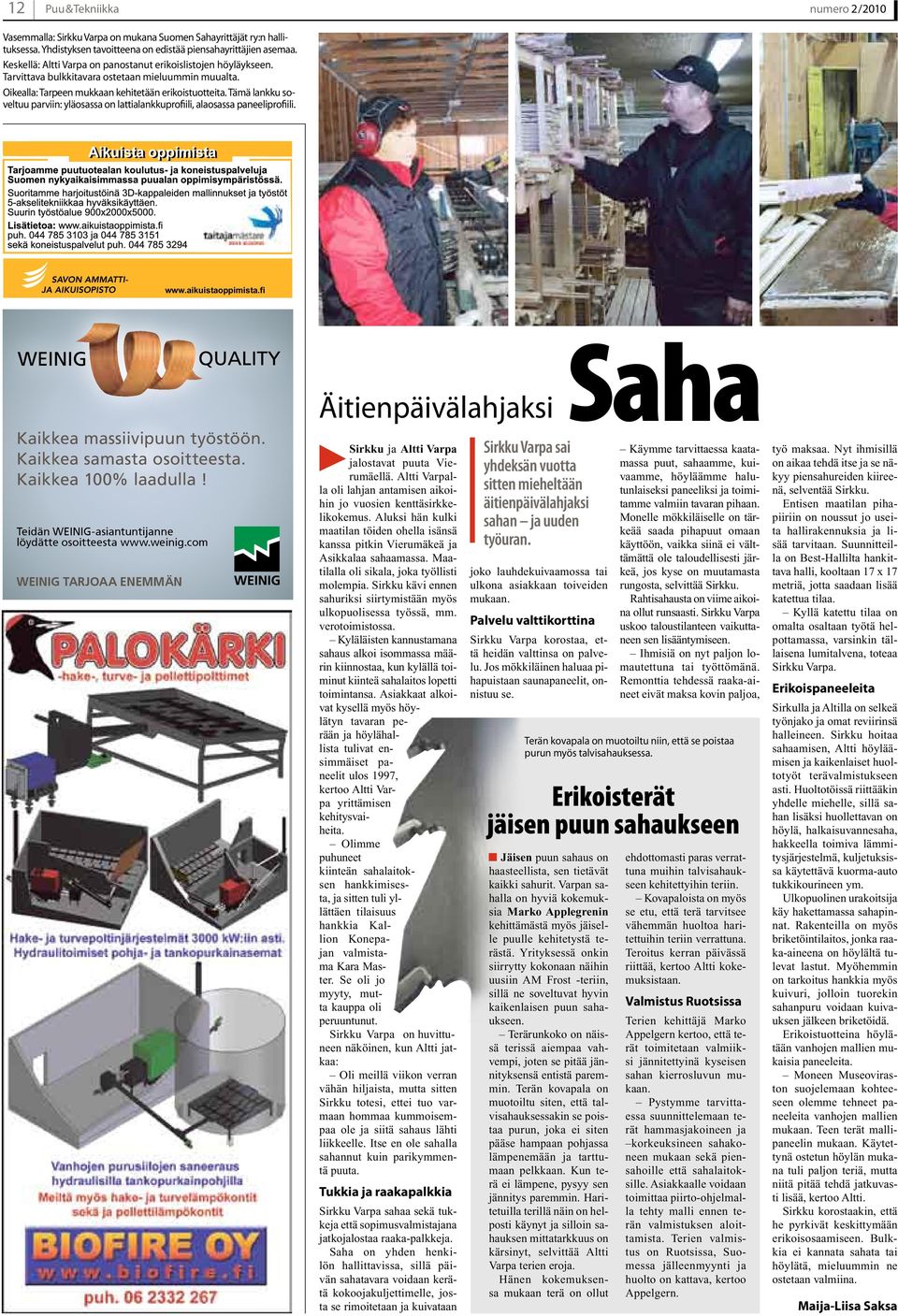 Tämä lankku soveltuu parviin: yläosassa on lattialankkuprofiili, alaosassa paneeliprofiili. Puutekniikka_helmikuu2010.FH11 Wed Feb 03 13:12:25 2010 Page 1 Composite Kaikkea massiivipuun työstöön.