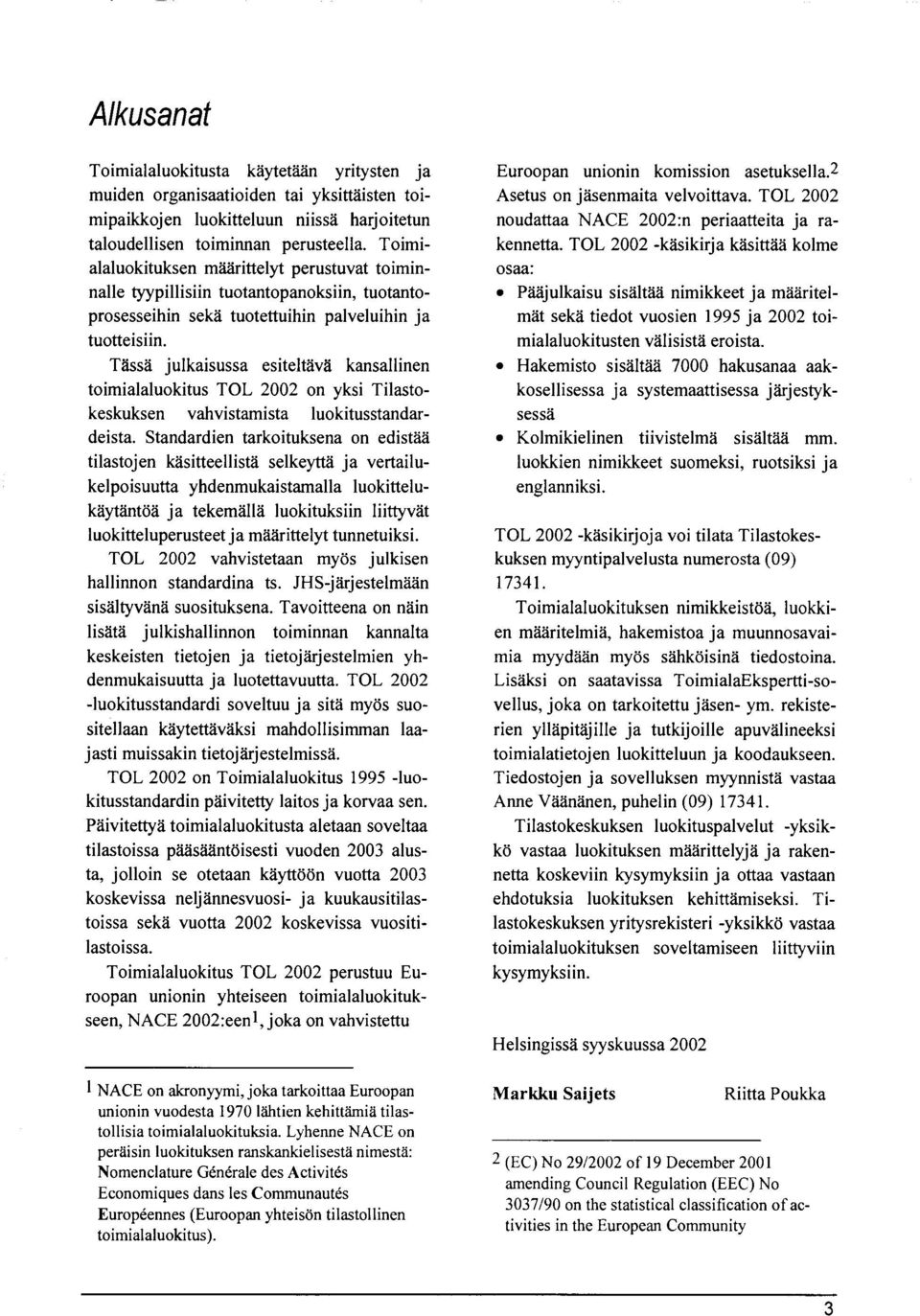 Tässä julkaisussa esiteltävä kansallinen toimialaluokitus TOL 2002 on yksi Tilastokeskuksen vahvistamista luokitusstandardeista.