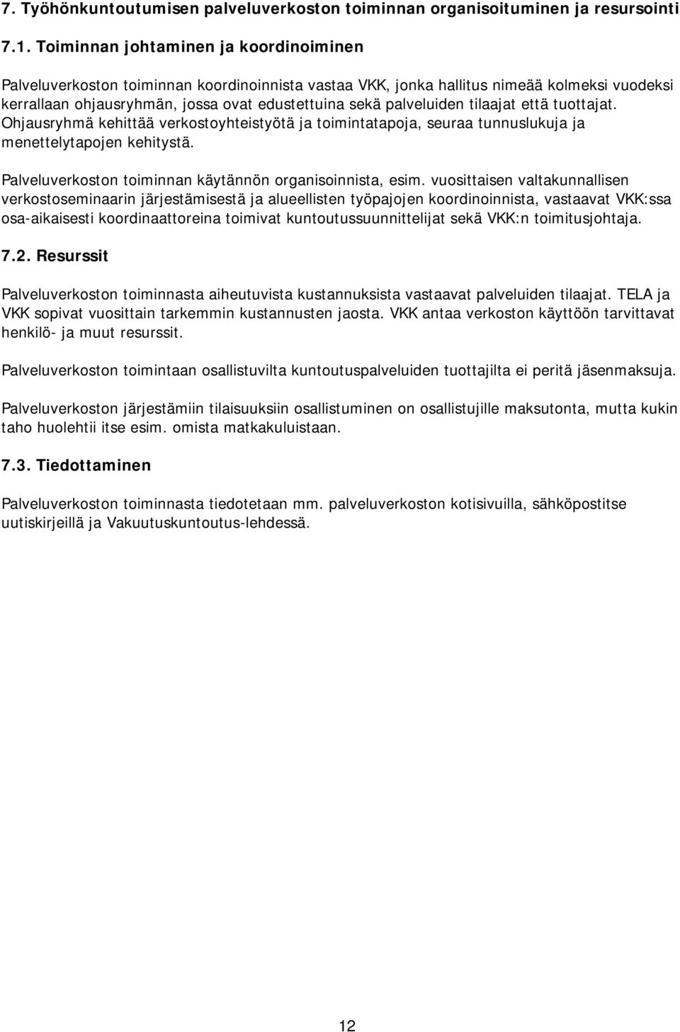 tilaajat että tuottajat. Ohjausryhmä kehittää verkostoyhteistyötä ja toimintatapoja, seuraa tunnuslukuja ja menettelytapojen kehitystä. Palveluverkoston toiminnan käytännön organisoinnista, esim.