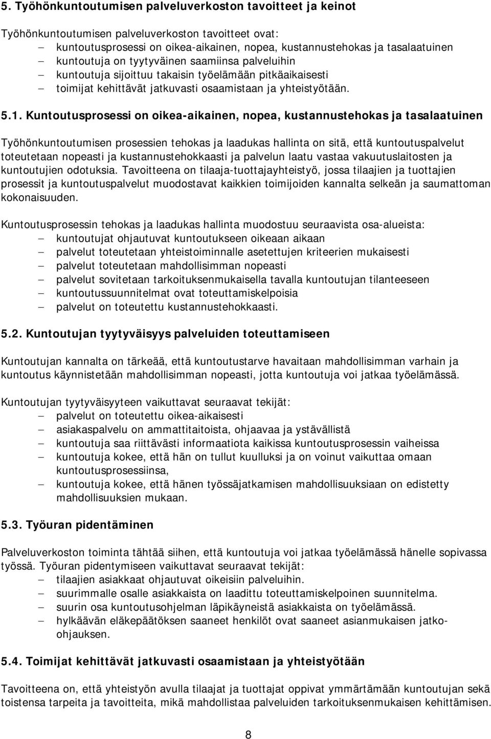 Kuntoutusprosessi on oikea-aikainen, nopea, kustannustehokas ja tasalaatuinen Työhönkuntoutumisen prosessien tehokas ja laadukas hallinta on sitä, että kuntoutuspalvelut toteutetaan nopeasti ja