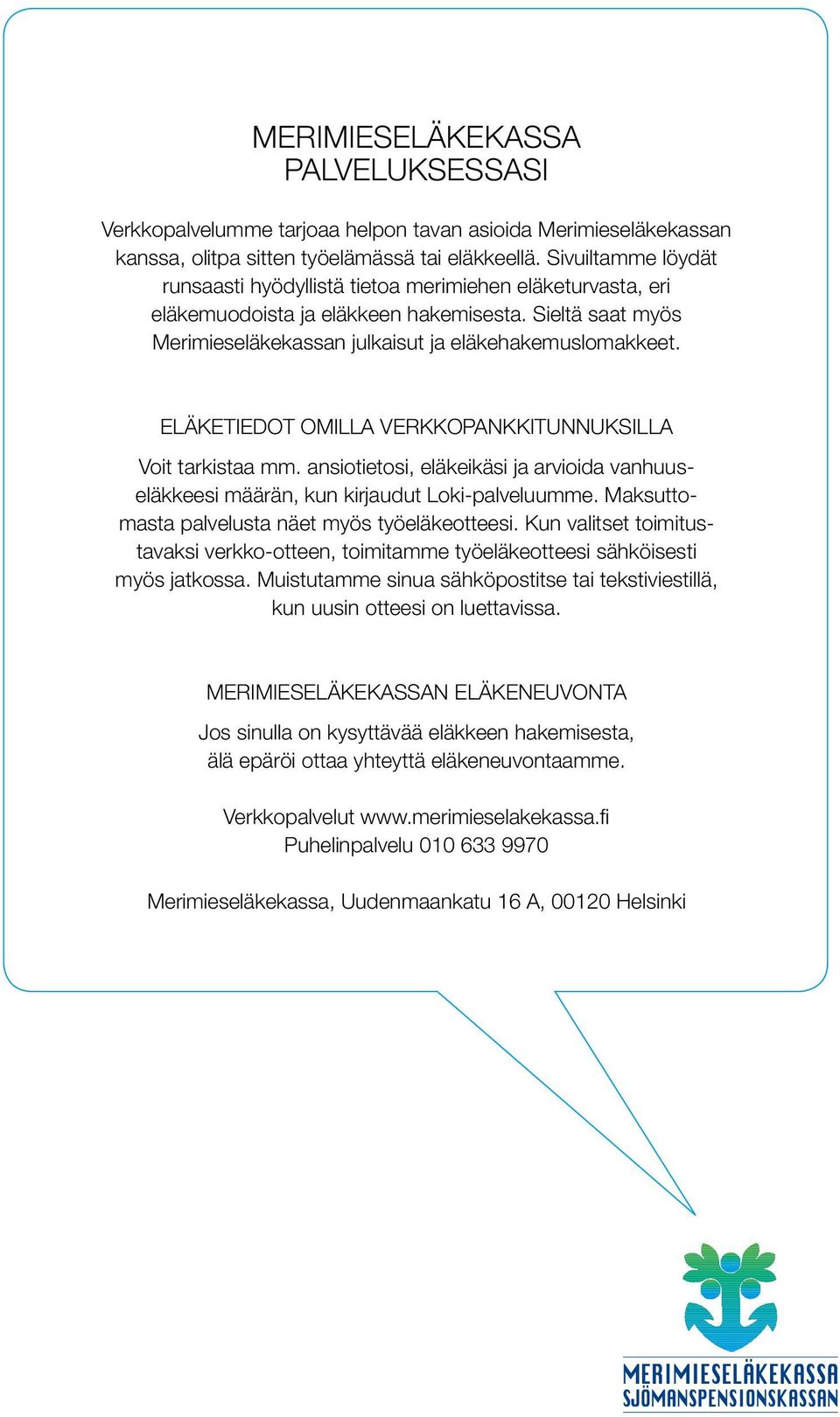 Eläketiedot omilla verkkopankkitunnuksilla Voit tarkistaa mm. ansiotietosi, eläkeikäsi ja arvioida vanhuuseläkkeesi määrän, kun kirjaudut Loki-palveluumme.