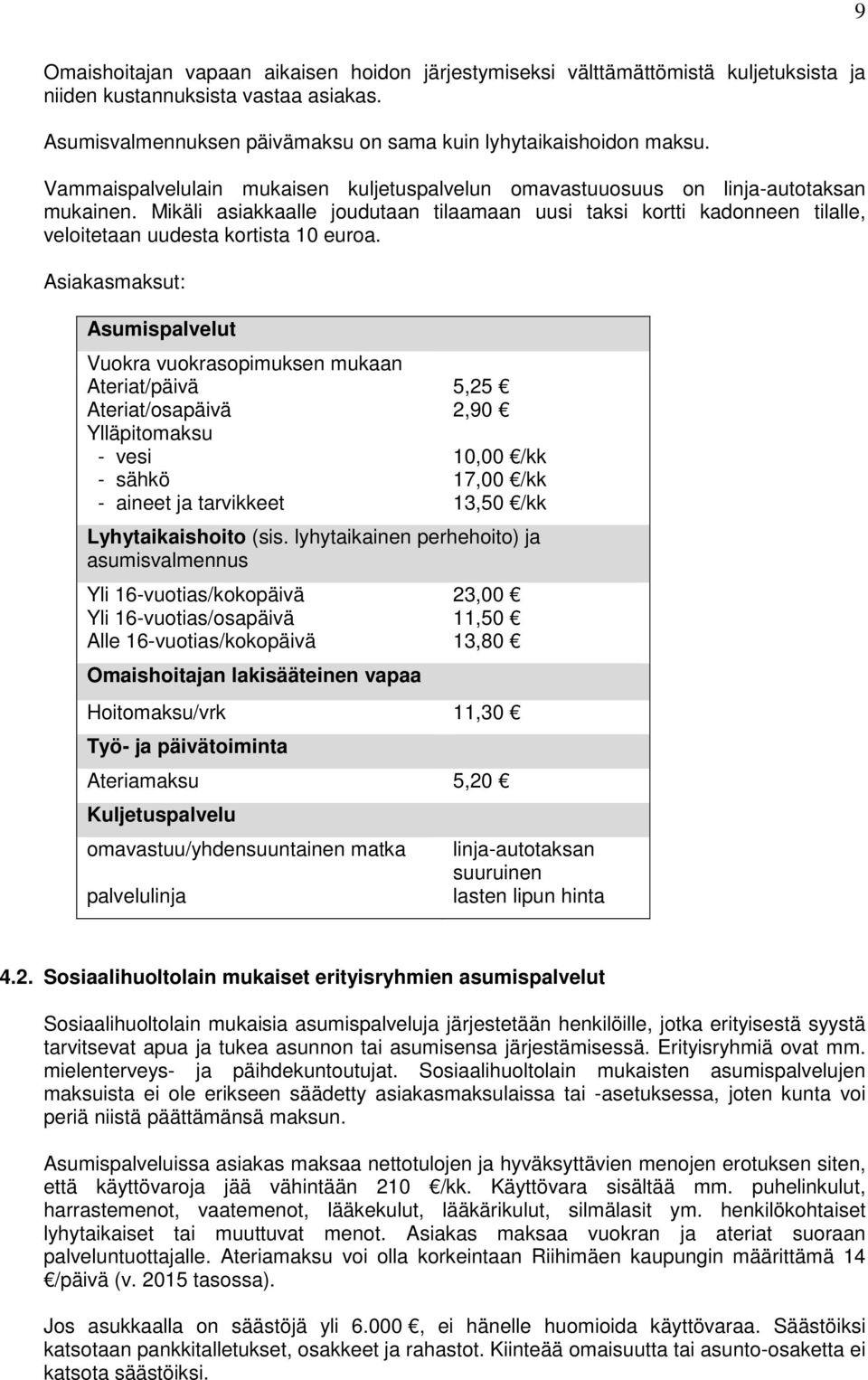 Mikäli asiakkaalle joudutaan tilaamaan uusi taksi kortti kadonneen tilalle, veloitetaan uudesta kortista 10 euroa.