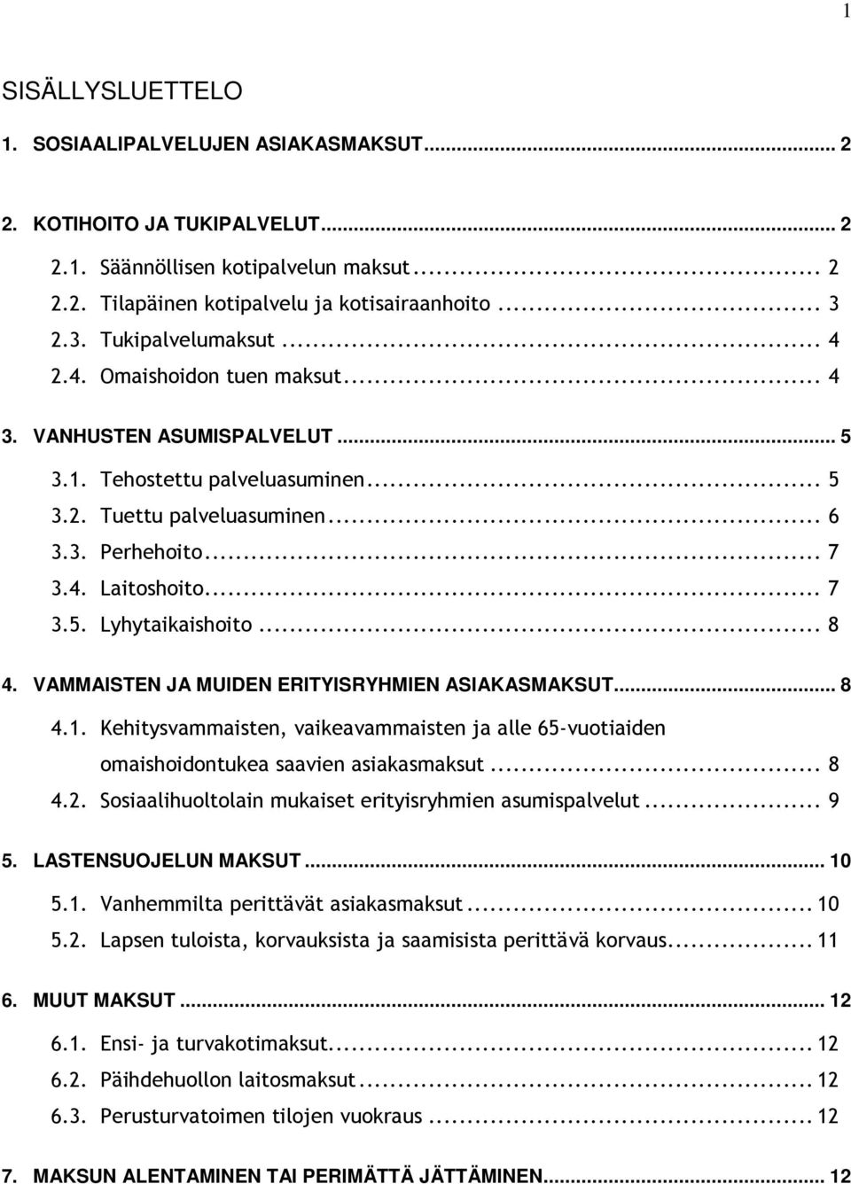 .. 7 3.5. Lyhytaikaishoito... 8 4. VAMMAISTEN JA MUIDEN ERITYISRYHMIEN ASIAKASMAKSUT... 8 4.1. Kehitysvammaisten, vaikeavammaisten ja alle 65-vuotiaiden omaishoidontukea saavien asiakasmaksut... 8 4.2.