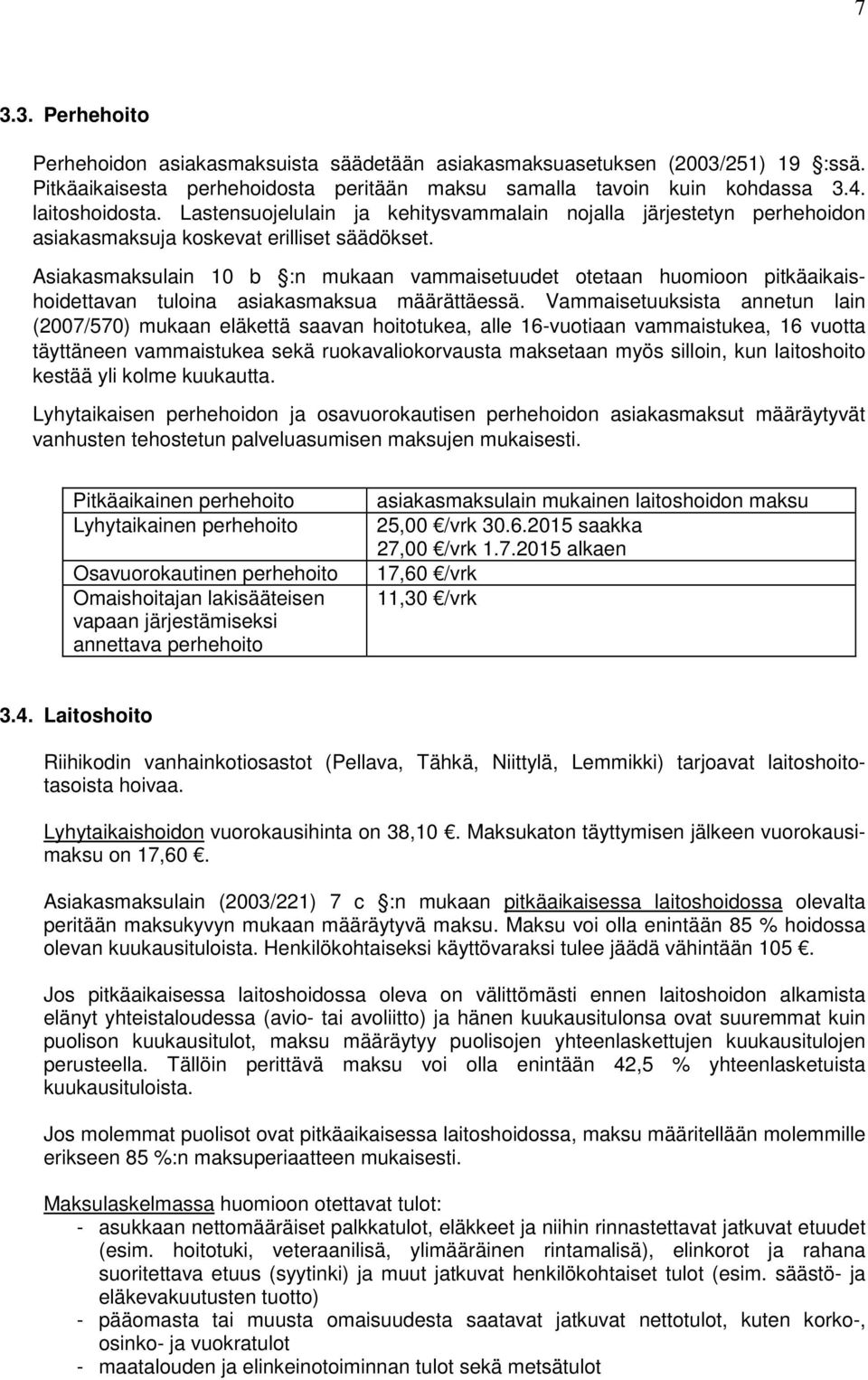 Asiakasmaksulain 10 b :n mukaan vammaisetuudet otetaan huomioon pitkäaikaishoidettavan tuloina asiakasmaksua määrättäessä.