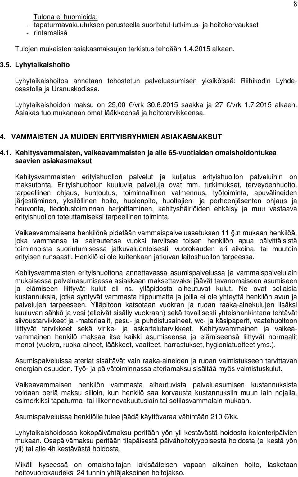 2015 saakka ja 27 /vrk 1.7.2015 alkaen. Asiakas tuo mukanaan omat lääkkeensä ja hoitotarvikkeensa. 4. VAMMAISTEN JA MUIDEN ERITYISRYHMIEN ASIAKASMAKSUT 4.1. Kehitysvammaisten, vaikeavammaisten ja alle 65-vuotiaiden omaishoidontukea saavien asiakasmaksut Kehitysvammaisten erityishuollon palvelut ja kuljetus erityishuollon palveluihin on maksutonta.