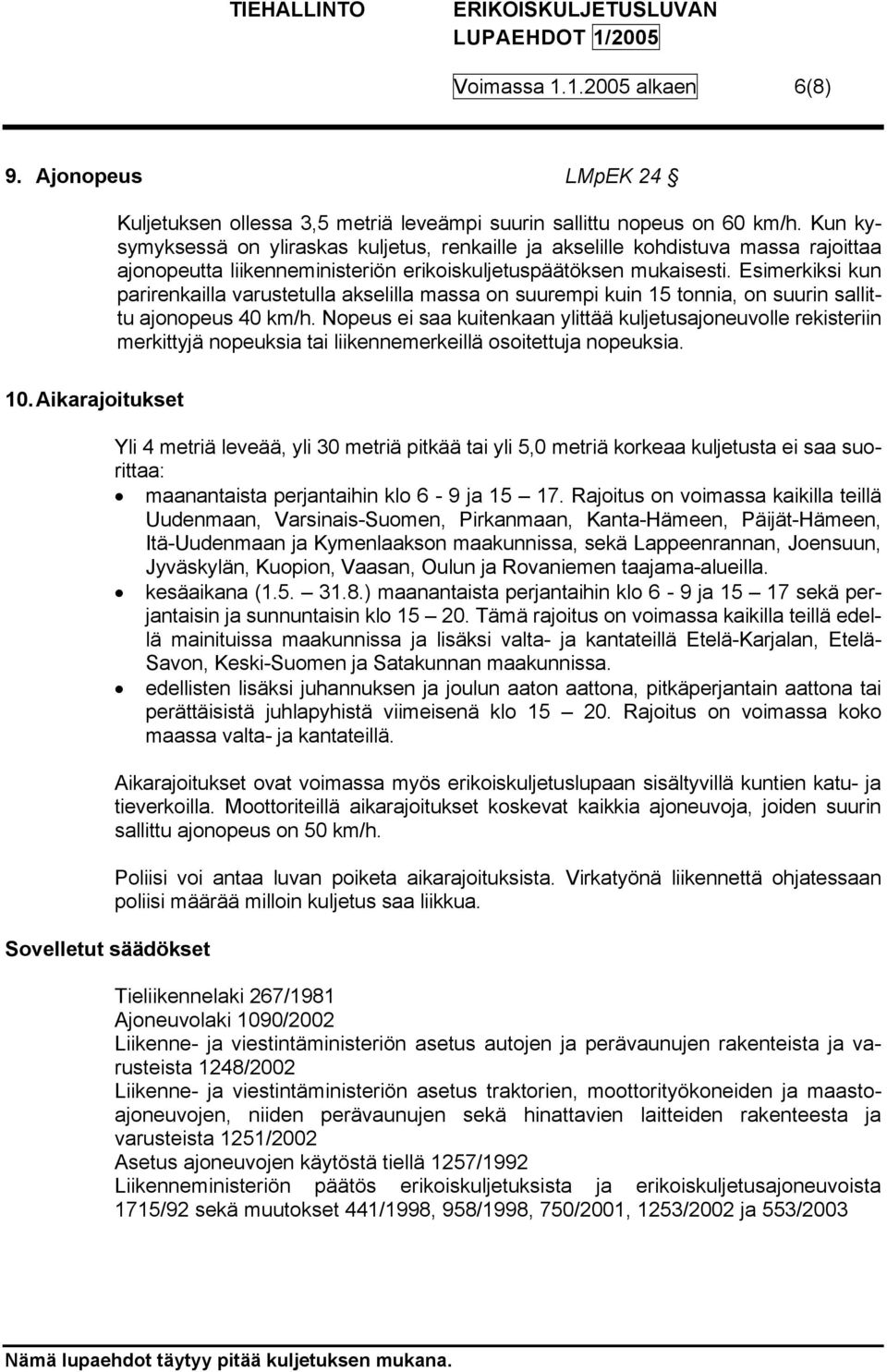 Esimerkiksi kun parirenkailla varustetulla akselilla massa on suurempi kuin 15 tonnia, on suurin sallittu ajonopeus 40 km/h.