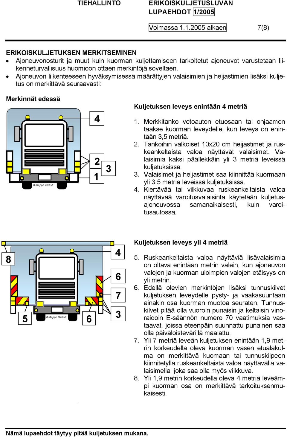 Ajoneuvon liikenteeseen hyväksymisessä määrättyjen valaisimien ja heijastimien lisäksi kuljetus on merkittävä seuraavasti: Merkinnät edessä Seppo Terävä 4 2 1 3 Kuljetuksen leveys enintään 4 metriä 1.