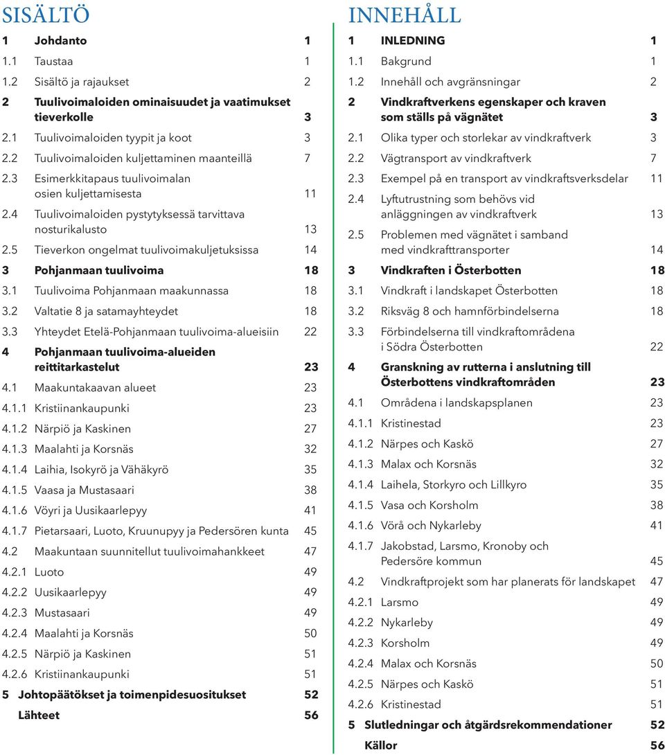 5 Tieverkon ongelmat tuulivoimakuljetuksissa 14 3 Pohjanmaan tuulivoima 18 3.1 Tuulivoima Pohjanmaan maakunnassa 18 3.2 Valtatie 8 ja satamayhteydet 18 3.