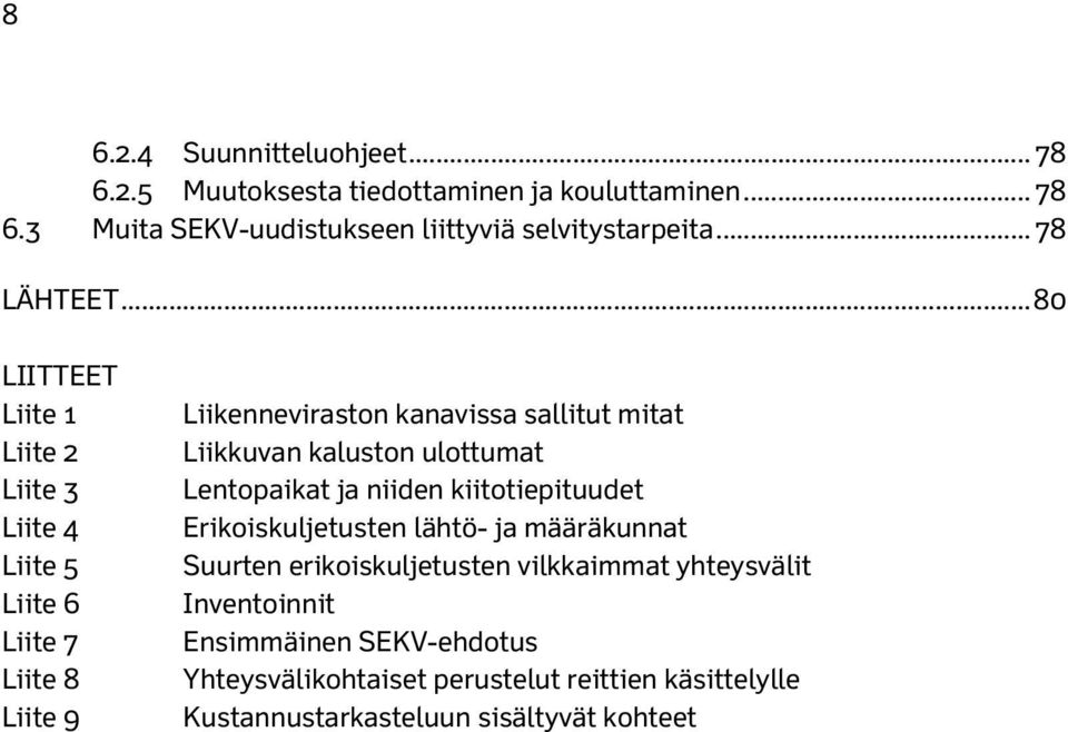 .. 80 LIITTEET Liite 1 Liite 2 Liite 3 Liite 4 Liite 5 Liite 6 Liite 7 Liite 8 Liite 9 Liikenneviraston kanavissa sallitut mitat Liikkuvan