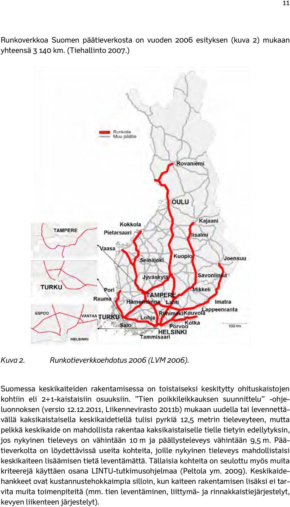 12.2011, Liikennevirasto 2011b) mukaan uudella tai levennettävällä kaksikaistaisella keskikaidetiellä tulisi pyrkiä 12,5 metrin tieleveyteen, mutta pelkkä keskikaide on mahdollista rakentaa