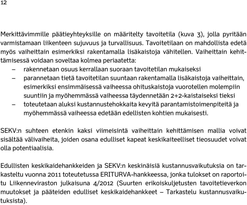 Vaiheittain kehittämisessä voidaan soveltaa kolmea periaatetta: rakennetaan osuus kerrallaan suoraan tavoitetilan mukaiseksi parannetaan tietä tavoitetilan suuntaan rakentamalla lisäkaistoja