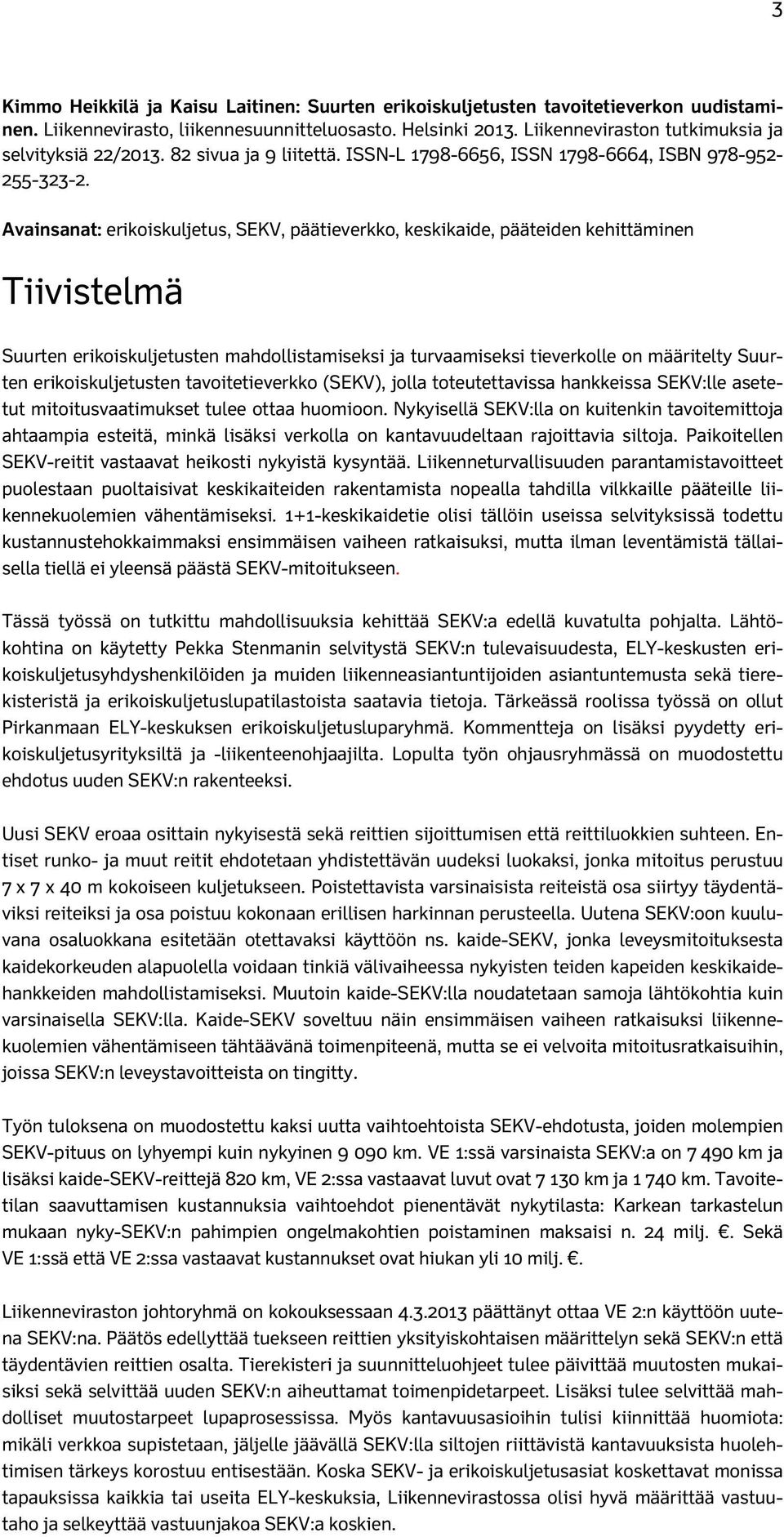 Avainsanat: erikoiskuljetus, SEKV, päätieverkko, keskikaide, pääteiden kehittäminen Tiivistelmä Suurten erikoiskuljetusten mahdollistamiseksi ja turvaamiseksi tieverkolle on määritelty Suurten