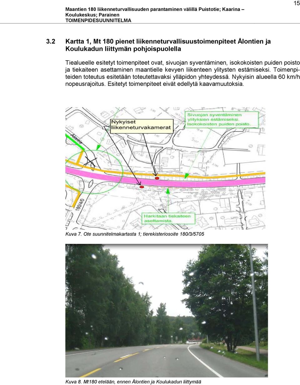 estämiseksi. Toimenpiteiden toteutus esitetään toteutettavaksi ylläpidon yhteydessä. Nykyisin alueella 60 km/h nopeusrajoitus.