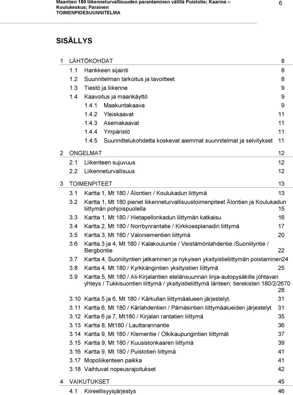 1 Kartta 1, Mt 180 / Ålontien / Koulukadun liittymä 13 3.2 Kartta 1, Mt 180 pienet liikenneturvallisuustoimenpiteet Ålontien ja Koulukadun liittymän pohjoispuolella 15 3.