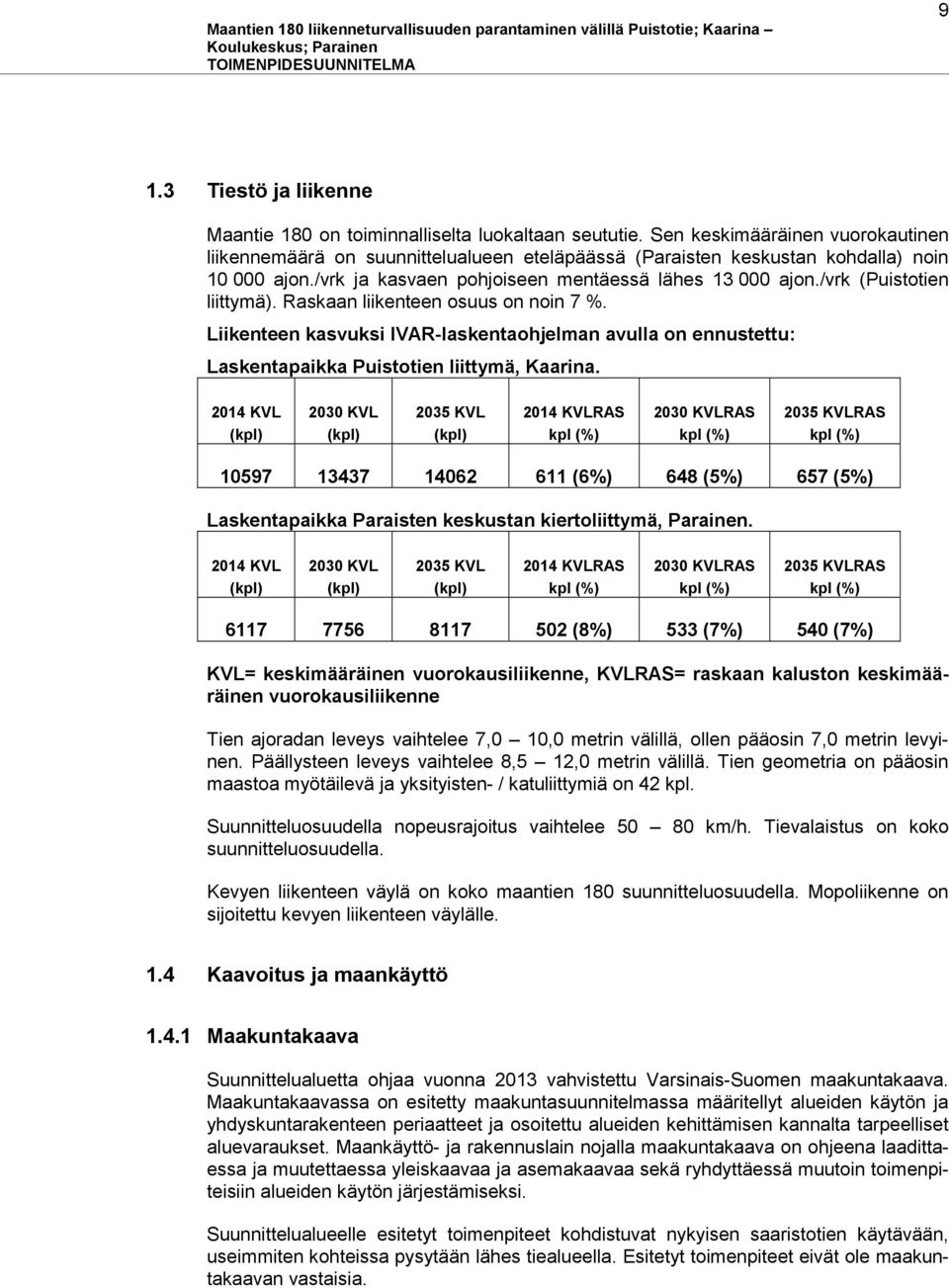 /vrk (Puistotien liittymä). Raskaan liikenteen osuus on noin 7 %. Liikenteen kasvuksi IVAR-laskentaohjelman avulla on ennustettu: Laskentapaikka Puistotien liittymä, Kaarina.