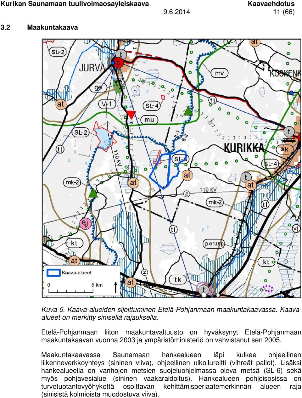 Maakuntakaavassa Saunamaan hankealueen läpi kulkee ohjeellinen liikenneverkkoyhteys (sininen viiva), ohjeellinen ulkoilureitti (vihreät pallot).