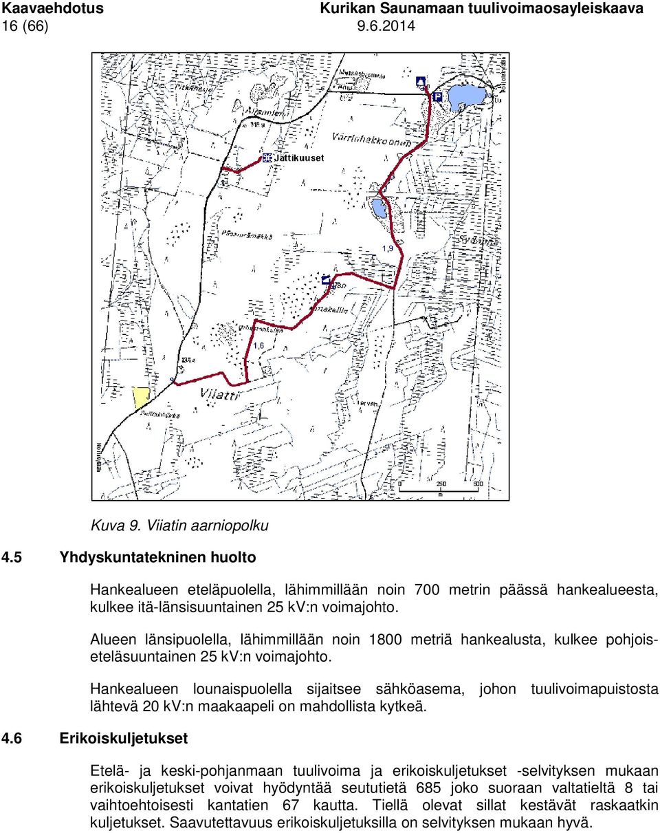 Alueen länsipuolella, lähimmillään noin 1800 metriä hankealusta, kulkee pohjoiseteläsuuntainen 25 kv:n voimajohto.