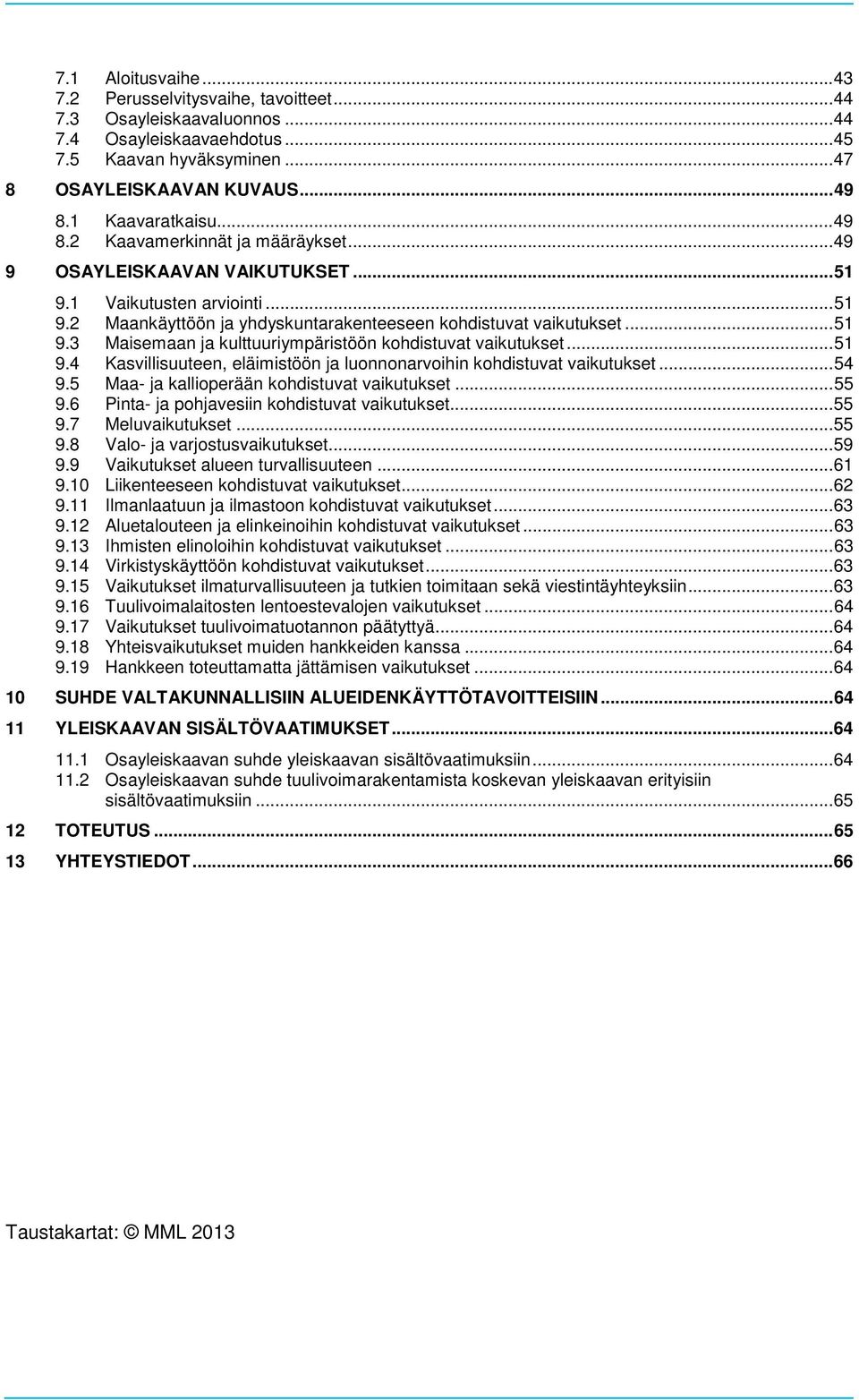 .. 51 9.3 Maisemaan ja kulttuuriympäristöön kohdistuvat vaikutukset... 51 9.4 Kasvillisuuteen, eläimistöön ja luonnonarvoihin kohdistuvat vaikutukset... 54 9.