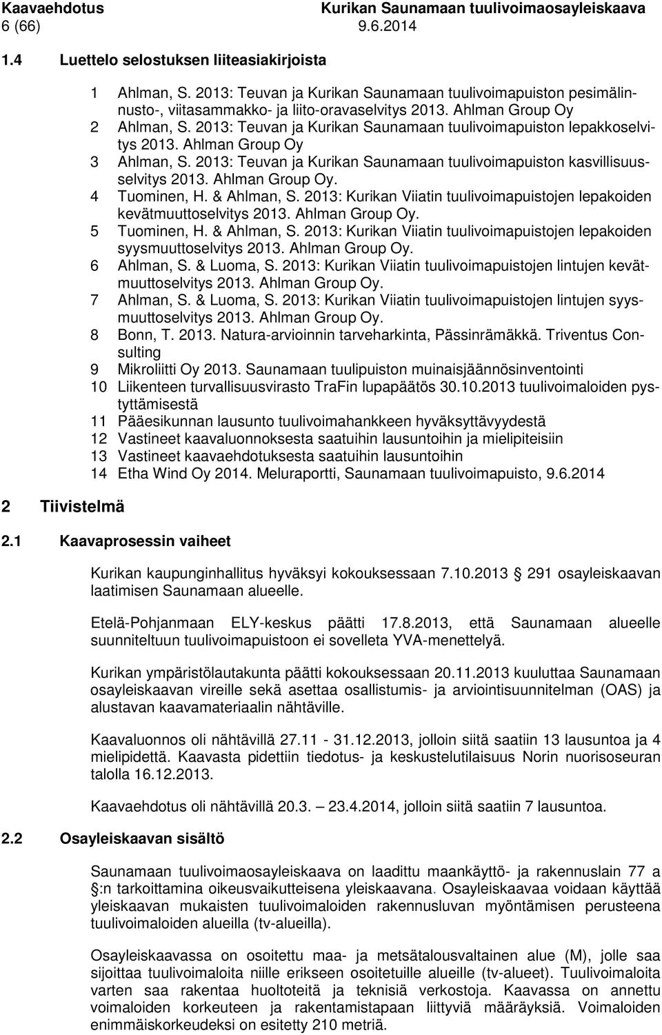 2013: Teuvan ja Kurikan Saunamaan tuulivoimapuiston lepakkoselvitys 2013. Ahlman Group Oy 3 Ahlman, S. 2013: Teuvan ja Kurikan Saunamaan tuulivoimapuiston kasvillisuusselvitys 2013. Ahlman Group Oy. 4 Tuominen, H.