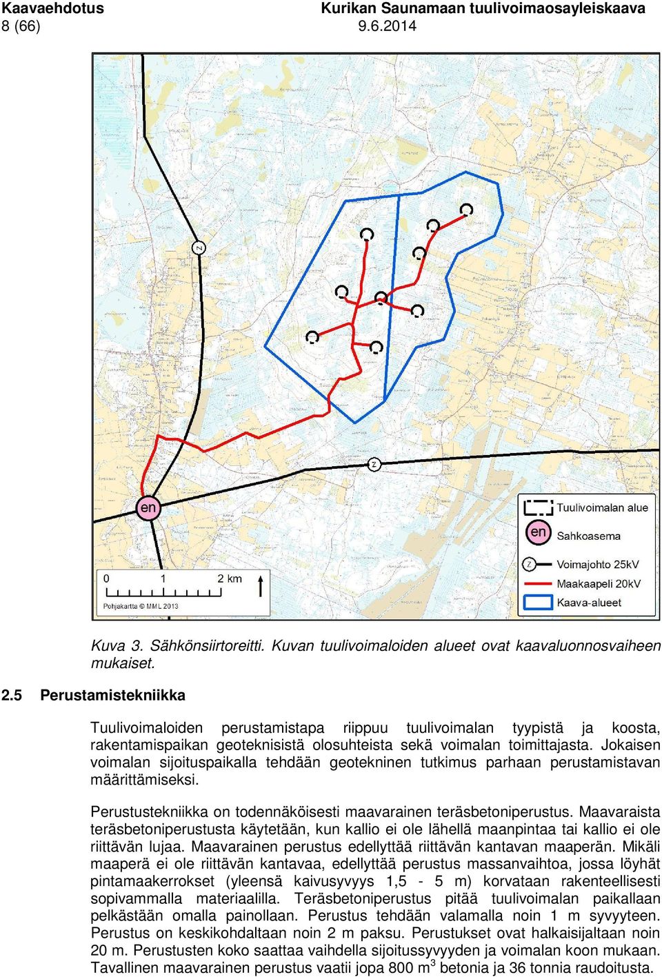 Jokaisen voimalan sijoituspaikalla tehdään geotekninen tutkimus parhaan perustamistavan määrittämiseksi. Perustustekniikka on todennäköisesti maavarainen teräsbetoniperustus.