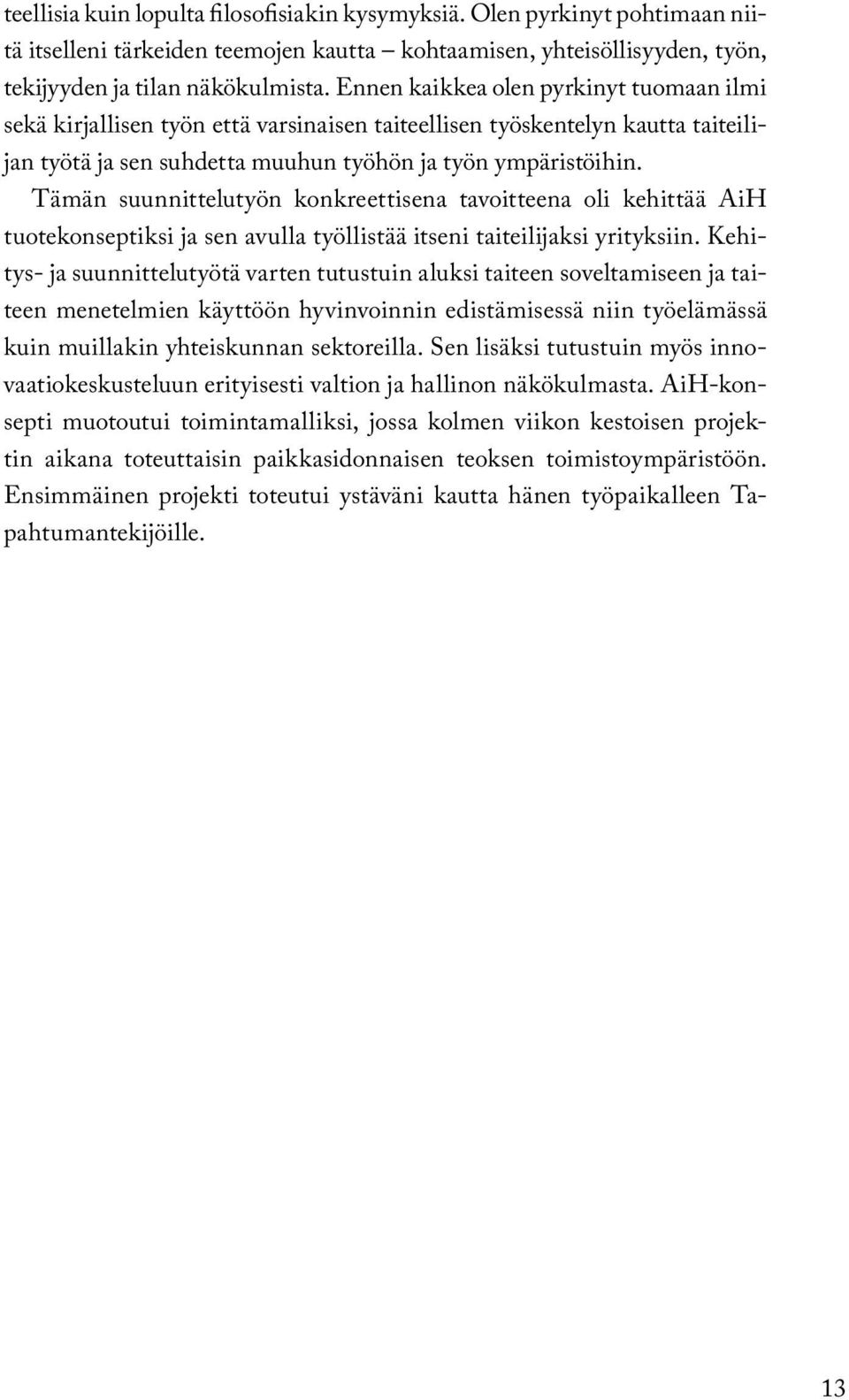 Tämän suunnittelutyön konkreettisena tavoitteena oli kehittää AiH tuotekonseptiksi ja sen avulla työllistää itseni taiteilijaksi yrityksiin.